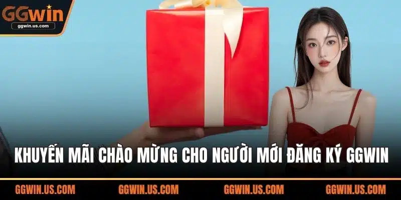Khuyến mãi chào mừng cho người mới đăng ký GGWIN