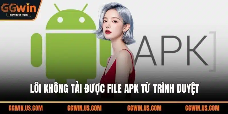Lôi không tải được file APK từ trình duyệt