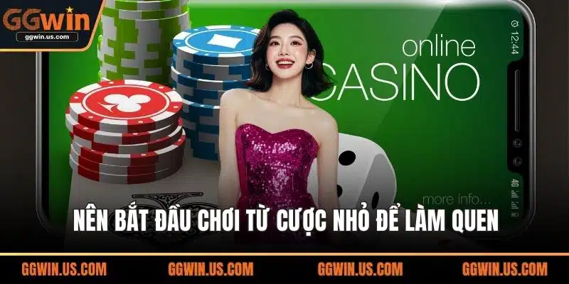 Nên bắt đầu chơi từ cược nhỏ để làm quen