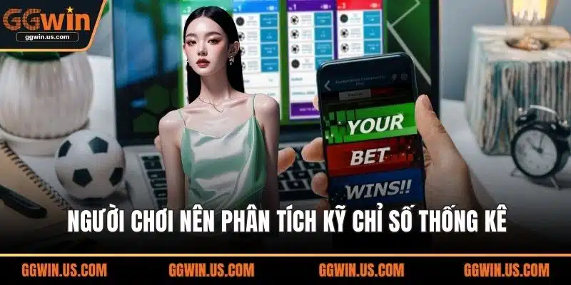 Người chơi nên phân tích kỹ chỉ số thống kê