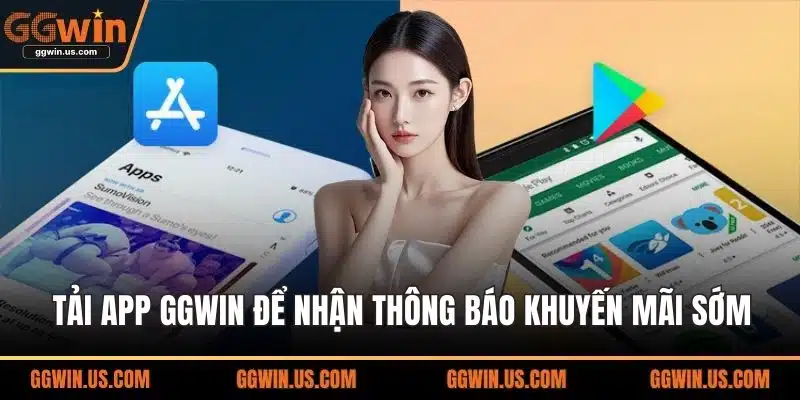 Tải app GGWIN để nhận thông báo khuyến mãi sớm
