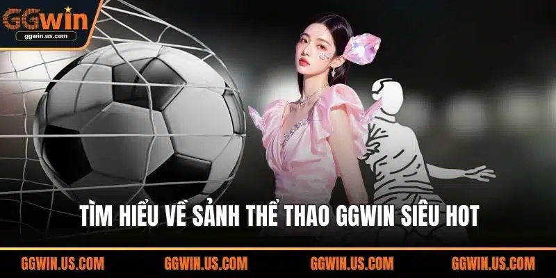 Tìm hiểu về sảnh thể thao GGWIN siêu hot