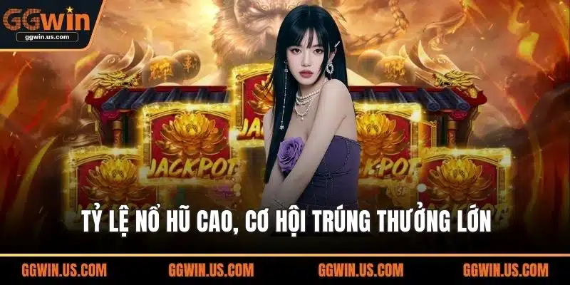 Tỷ lệ nổ hũ cao, cơ hội trúng thưởng lớn